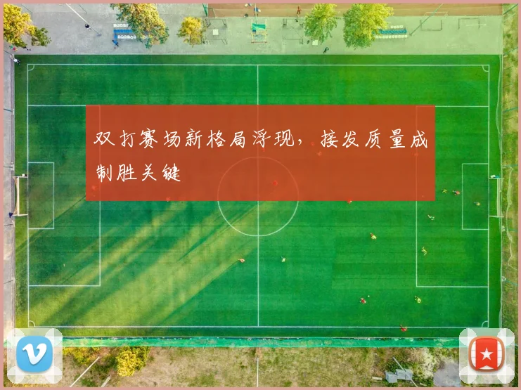 双打赛场新格局浮现,接发质量成制胜关键 - 看球通推荐